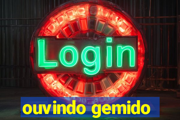 ouvindo gemido